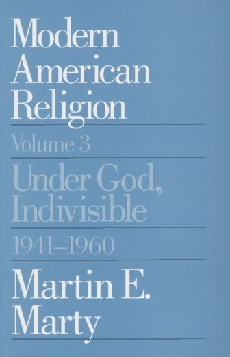 Modern American Religion, Volume 3: Under God, Indivisible, 1941-1960