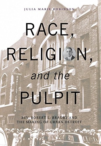 Race, Religion, and the Pulpit: Rev. Robert L. Bradby and the Making of Urban Detroit (Great Lakes Books Series)