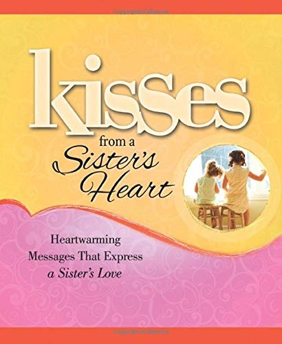 Kisses from a Sister's Heart: Heartwarming Messages that Express a Sister's Love
