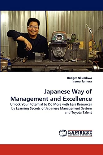 Japanese Way of Management and Excellence: Unlock Your Potential to Do More with Less Resources by Learning Secrets of Japanese Management System and Toyota Talent