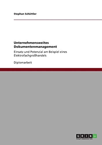 Unternehmensweites Dokumentenmanagement: Einsatz und Potenzial am Beispiel eines ElektrofachgroÃhandels (German Edition)