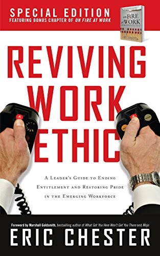 Reviving Work Ethic: A Leader's Guide to Ending Entitlement and Restoring Pride in the Emerging Workplace