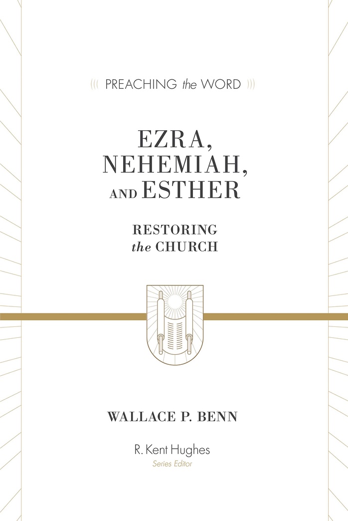 Ezra, Nehemiah, and Esther: Restoring the Church (Preaching the Word)