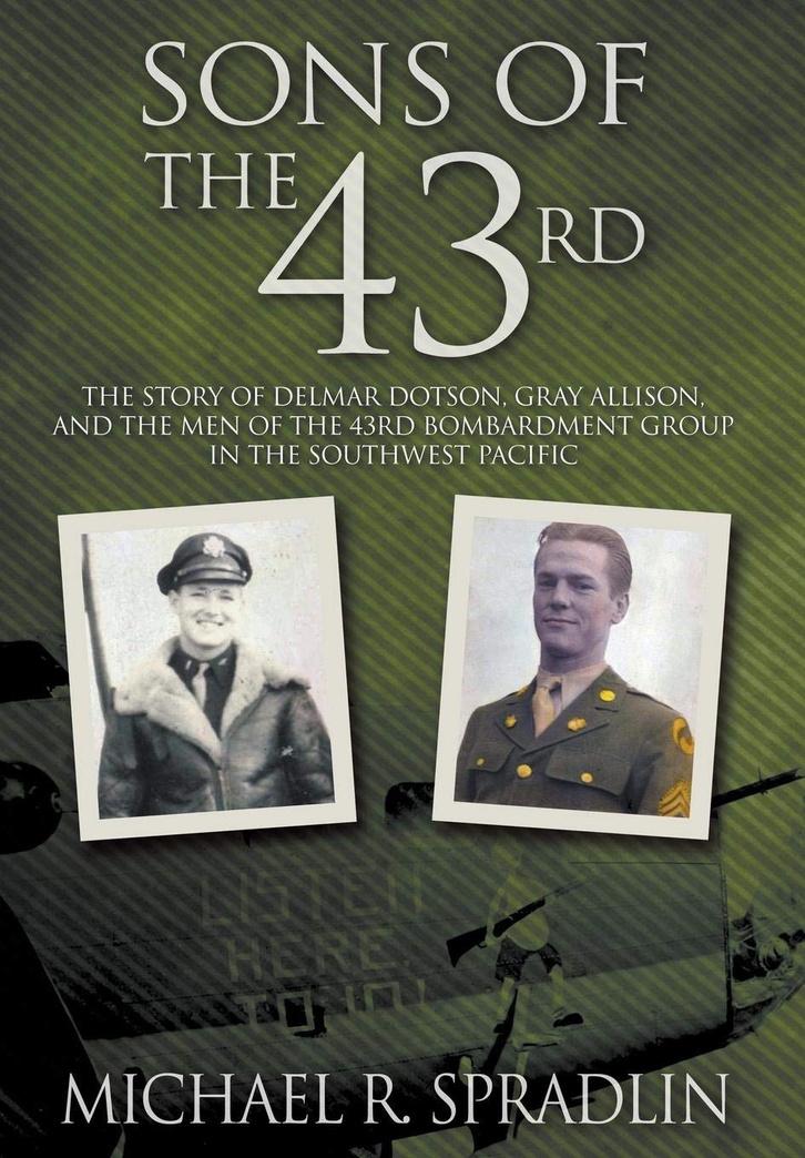 Sons of the 43rd: The Story of Delmar Dotson, Gray Allison, and the Men of the 43rd Bombardment Group in the Southwest Pacific