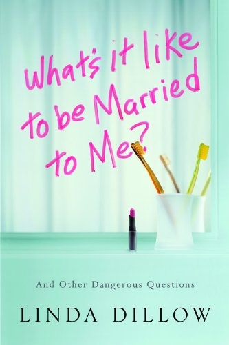 What's It Like to Be Married to Me?: And Other Dangerous Questions