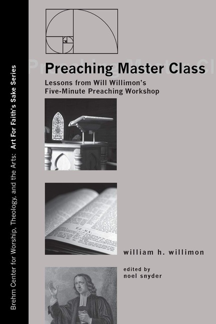 Preaching Master Class: Lessons from Will Willimon's Five-Minute Preaching Workshop (Art for Faith's Sake)