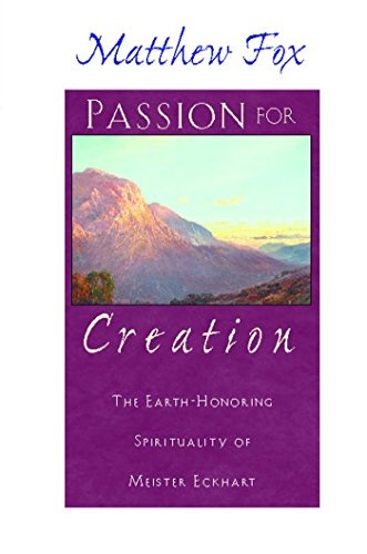 Passion for Creation: The Earth-Honoring Spirituality of Meister Eckhart