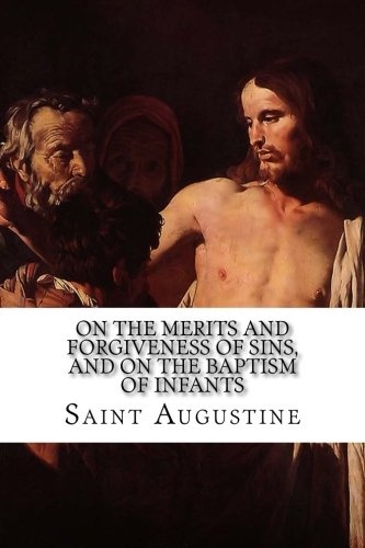 On the Merits and Forgiveness of Sins, and on the Baptism of Infants