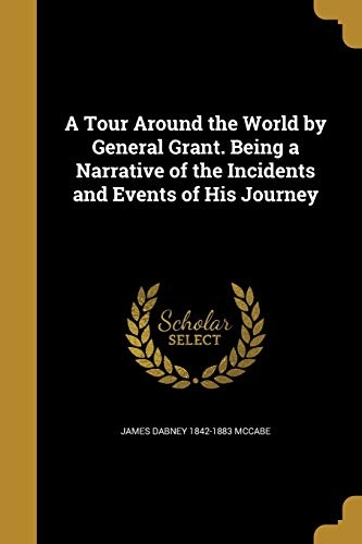 A Tour Around the World by General Grant. Being a Narrative of the Incidents and Events of His Journey