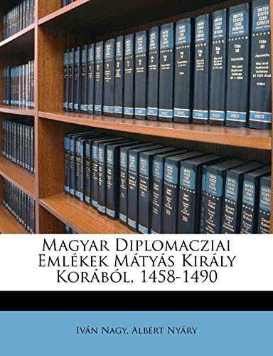 Magyar Diplomacziai EmlÃ©kek MÃ¡tyÃ¡s KirÃ¡ly KorÃ¡bÃ³l, 1458-1490 (Latin Edition)