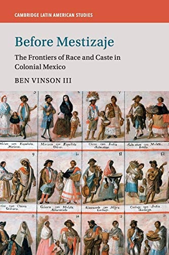 Before Mestizaje: The Frontiers of Race and Caste in Colonial Mexico (Cambridge Latin American Studies, Series Number 105)