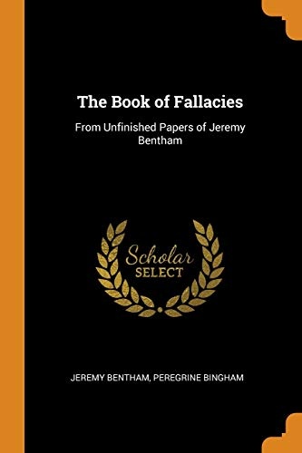 The Book of Fallacies: From Unfinished Papers of Jeremy Bentham