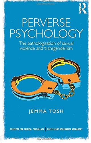 Perverse Psychology: The pathologization of sexual violence and transgenderism (Concepts for Critical Psychology)