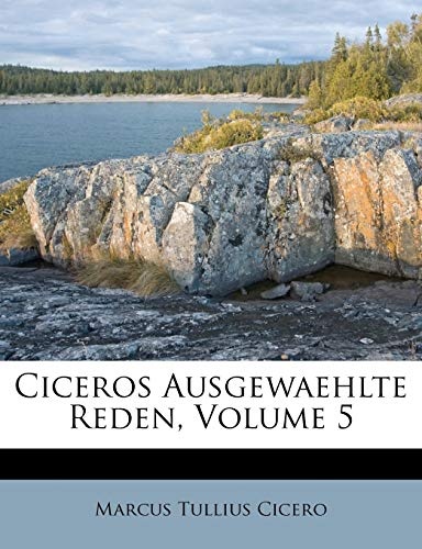 Ciceros Ausgewaehlte Reden, Volume 5 (Latin Edition)