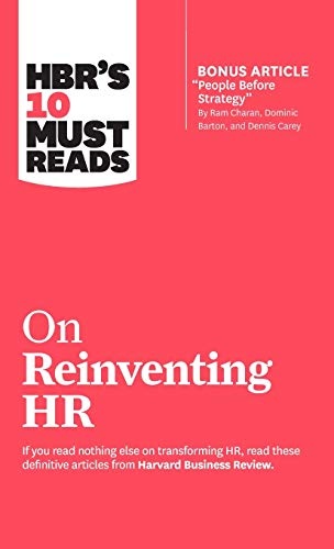 Hbr's 10 Must Reads on Reinventing HR (with Bonus Article People Before Strategy by RAM Charan, Dominic Barton, and Dennis Carey)