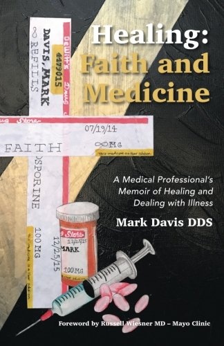 Healing: Faith and Medicine: A Medical Professionalâs Memoir of Healing and Dealing with Illness