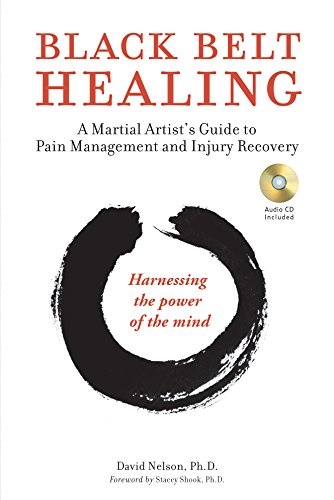 Black Belt Healing: A Martial Artist's Guide to Pain Management and Injury Recovery (Harnessing the Power of the Mind) (Audio CD included)