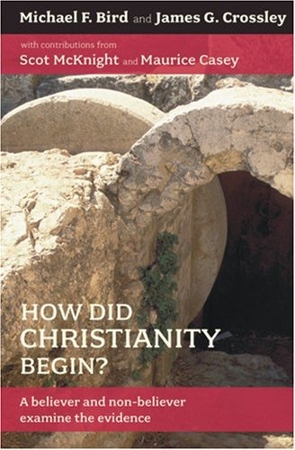 How Did Christianity Begin?: A Believer and Non-Believer Examine the Evidence