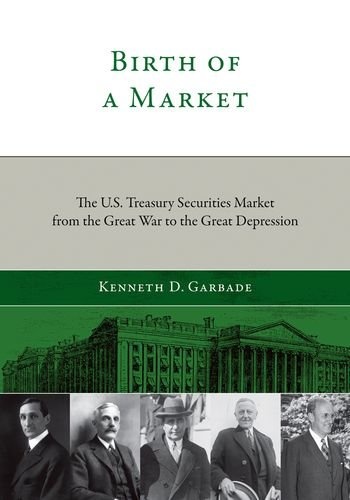 Birth of a Market: The U.S. Treasury Securities Market from the Great War to the Great Depression (The MIT Press)