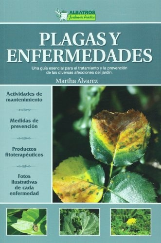 Plagas y enfermedades. Una guia esencial para el tratamiento y la prevencion de las diversas afecciones del jardin (Jardineria practica/ Practical Gardening) (Spanish Edition)
