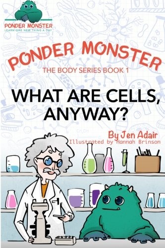 What Are Cells, Anyway? (Ponder Monster: The Body Series) (Volume 1)