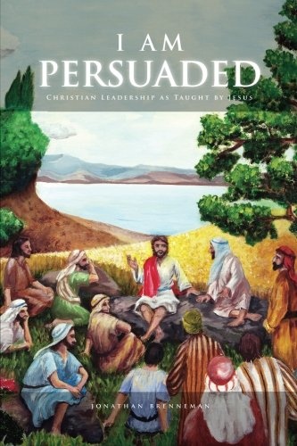 I Am Persuaded: Christian Leadership As Taught by Jesus