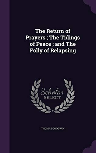 The Return of Prayers ; The Tidings of Peace ; and The Folly of Relapsing