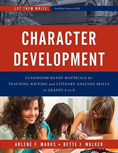 Character Development: Classroom Ready Materials for Teaching Writing and Literary Analysis Skills in Grades 4 to 8 (Let Them Write: Building Literacy Skills)