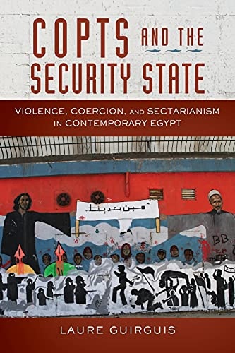 Copts and the Security State: Violence, Coercion, and Sectarianism in Contemporary Egypt (Stanford Studies in Middle Eastern and Islamic Societies and Cultures)