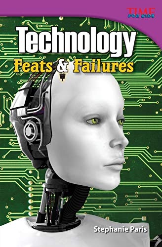 Teacher Created Materials - TIME For Kids Informational Text: Technology: Feats and Failures - Grade 4 - Guided Reading Level S