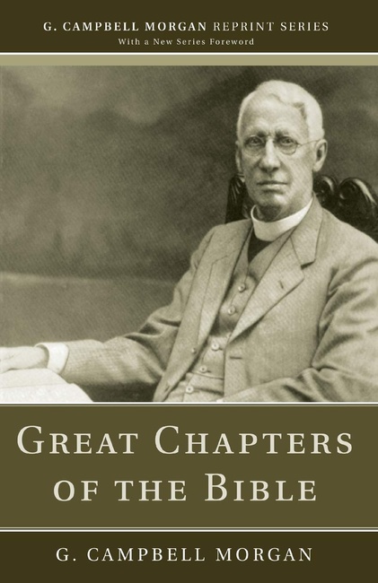 Great Chapters of the Bible (G. Campbell Morgan Reprint)