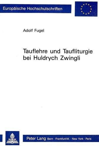 Tauflehre und Taufliturgie bei Huldrych Zwingli
