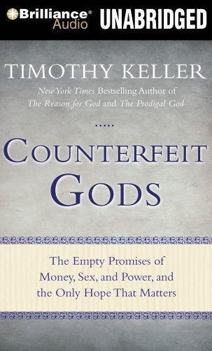 Counterfeit Gods: The Empty Promises of Money, Sex, and Power, and the Only Hope that Matters by Timothy Keller [Audio CD]