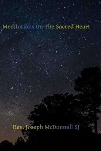 Meditations on the Sacred Heart: Commentary and Meditations on the Devotion of the First Fridays, The Apostleship of Prayer, the Holy Hour
