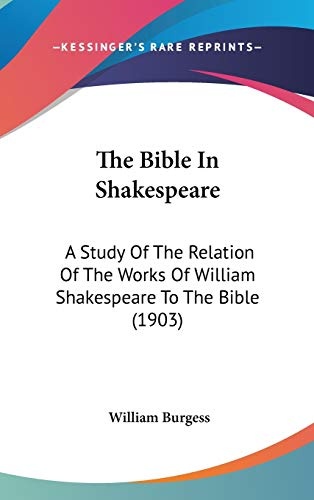 The Bible In Shakespeare: A Study Of The Relation Of The Works Of William Shakespeare To The Bible (1903)