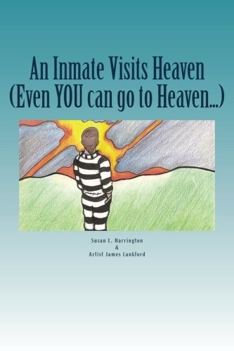 An Inmate Visits Heaven: Even YOU can go to Heaven...