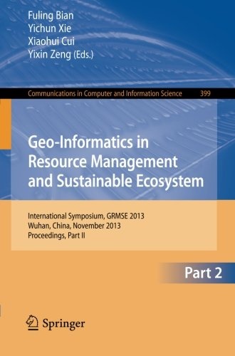 Geo-Informatics in Resource Management and Sustainable Ecosystem: International Symposium, GRMSE 2013, Wuhan, China, November 8-10, 2013, Proceedings, ... in Computer and Information Science (399))