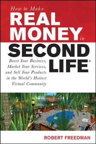 How to Make Real Money in Second Life: Boost Your Business, Market Your Services, and Sell Your Products in the World's Hottest Virtual Community
