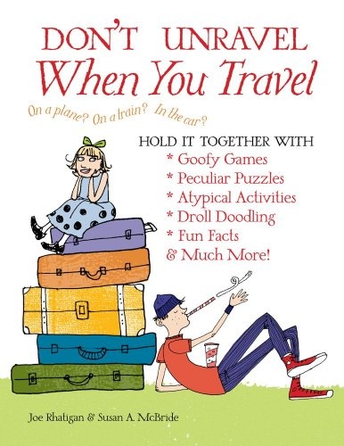 Don't Unravel When You Travel: Hold It Together With Goofy Games, Peculiar Puzzles, Atypical Activites, Droll Doodling, Fun Facts & Much More!