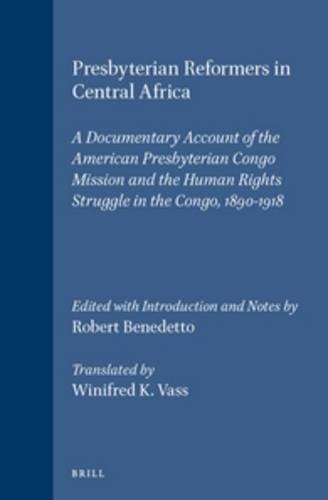 Presbyterian Reformers in Central Africa: A Documentary Account of the American Presbyterian Congo Mission and the Human Rights Struggle in the Congo, 1890-1918 (Studies in Christian Mission)