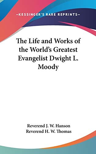 The Life and Works of the World's Greatest Evangelist Dwight L. Moody