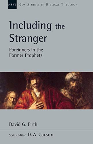 Including the Stranger: Foreigners in the Former Prophets (New Studies in Biblical Theology, Volume 50)