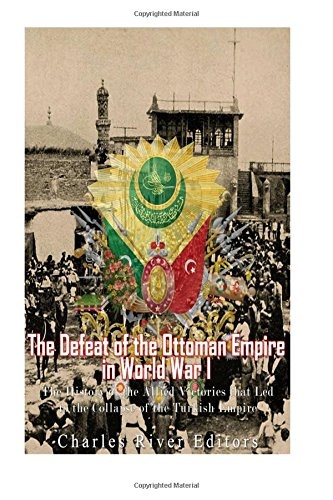 The Defeat of the Ottoman Empire in World War I