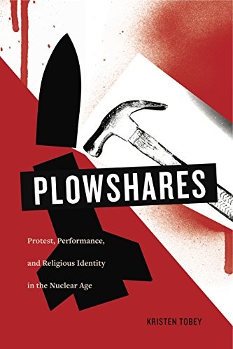 Plowshares (Protest, Performance, and Religious Identity in the Nuclear Age)