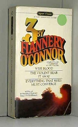 Three by Flannery O'Connor: Wise Blood, The Violent Bear It Away, Everything That Rises Must Converge