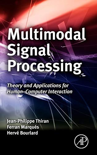 Multimodal Signal Processing: Theory and Applications for Human-Computer Interaction (Eurasip and Academic Press Series in Signal and Image Processing)