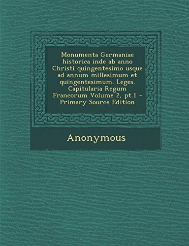 Monumenta Germaniae historica inde ab anno Christi quingentesimo usque ad annum millesimum et quingentesimum. Leges. Capitularia Regum Francorum Volume 2, pt.1 (Latin Edition)
