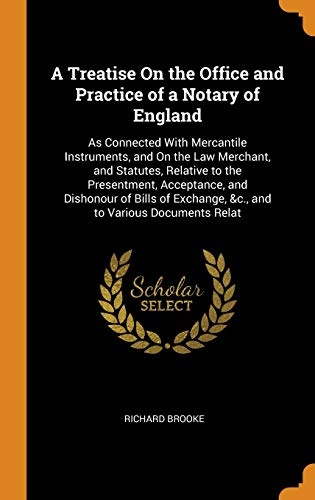 A Treatise on the Office and Practice of a Notary of England: As Connected with Mercantile Instruments, and on the Law Merchant, and Statutes, ... Exchange, &c., and to Various Documents Relat