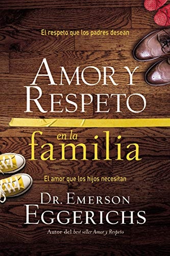 Amor y respeto en la familia: El respeto que los padres desean, el amor que los hijos necesitan (Spanish Edition)