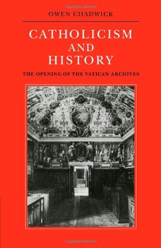 Catholicism and History: The Opening of the Vatican Archives (Herbert Hensley Henson Lectures in the University of Oxford)